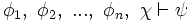 \phi_1, \ \phi_2, \ ... , \ \phi_n, \ \chi \vdash \psi